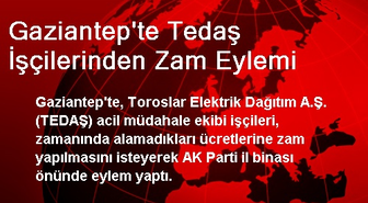 Gaziantep'te Tedaş İşçilerinden Zam Eylemi