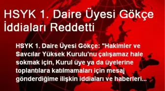 HSYK 1. Daire Üyesi Gökçe İddiaları Reddetti