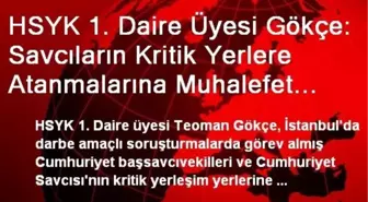 HSYK 1. Daire Üyesi Gökçe: Savcıların Kritik Yerlere Atanmalarına Muhalefet Ettim