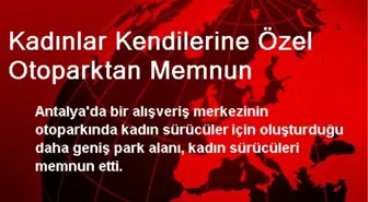 Kadınlar Kendilerine Özel Otoparktan Memnun