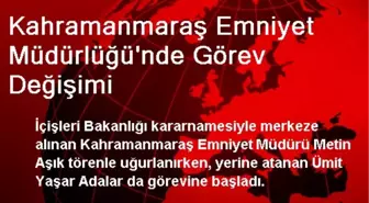 Kahramanmaraş Emniyet Müdürlüğü'nde Görev Değişimi