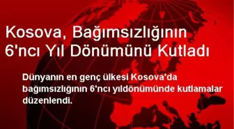 Kosova, Bağımsızlığının 6. Yıl Dönümünü Kutladı