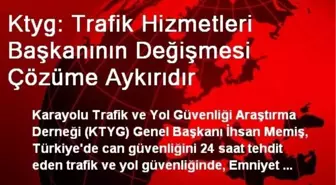 Ktyg: Trafik Hizmetleri Başkanının Değişmesi Çözüme Aykırıdır