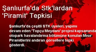 Şanlıurfa'da Stk'lardan 'Piramit' Tepkisi