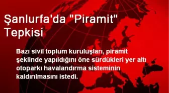 Şanlurfa'da 'Piramit' Tepkisi