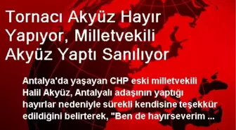 Tornacı Akyüz Hayır Yapıyor, Milletvekili Akyüz Yaptı Sanılıyor