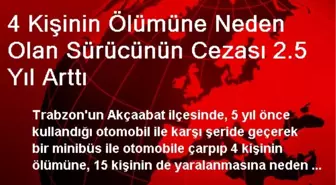 4 Kişinin Ölümüne Neden Olan Sürücünün Cezası 2.5 Yıl Arttı