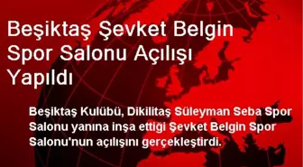 Beşiktaş Şevket Belgin Spor Salonu Açılışı Yapıldı