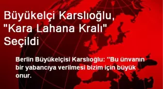 Büyükelçi Karslıoğlu, 'Kara Lahana Kralı' Seçildi