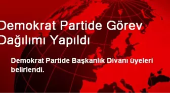 Demokrat Partide Görev Dağılımı Yapıldı