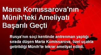 Marıa Komıssarova'nın Münih'teki Ameliyatı Başarılı Geçti