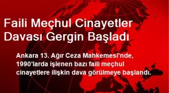 Faili Meçhul Cinayetler Davası Gergin Başladı