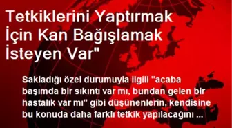 Tetkiklerini Yaptırmak İçin Kan Bağışlamak İsteyen Var'