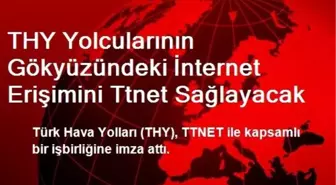 THY Yolcularının Gökyüzündeki İnternet Erişimini Ttnet Sağlayacak