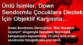 Ünlü İsimler, Down Sendormlu Çocuklara Destek İçin Objektif Karşısına Geçti