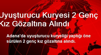 Adana'da Uyuşturucu Kuryesi 2 Genç Kız Gözaltına Alındı