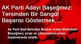 AK Parti Adayı Başeğmez: Tersinden Bir Sarıgül Başarısı Göstermek, Şişli'yi Almak Hedefimiz Var