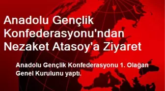 Anadolu Gençlik Konfederasyonu'ndan Nezaket Atasoy'a Ziyaret