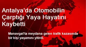 Antalya'da Otomobilin Çarptığı Yaya Hayatını Kaybetti