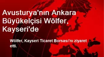 Avusturya'nın Ankara Büyükelçisi Wölfer, Kayseri'de