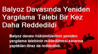 Balyoz Davasında Yeniden Yargılama Talebi Bir Kez Daha Reddedildi