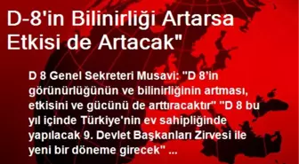 D-8'in Bilinirliği Artarsa Etkisi de Artacak'