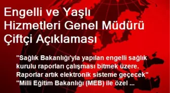 Engelli ve Yaşlı Hizmetleri Genel Müdürü Çiftçi Açıklaması