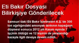 Eti Bakır Dosyası Bilirkişiye Gönderilecek