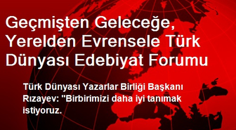 Geçmişten Geleceğe, Yerelden Evrensele Türk Dünyası Edebiyat Forumu