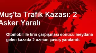 Muş'ta Trafik Kazası: 2 Asker Yaralı