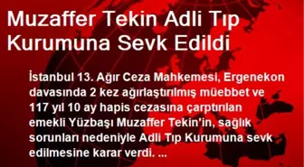 Muzaffer Tekin Adli Tıp Kurumuna Sevk Edildi