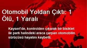 Otomobil Yoldan Çıktı: 1 Ölü, 1 Yaralı