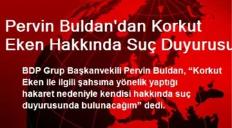 Pervin Buldan'dan Korkut Eken Hakkında Suç Duyurusu