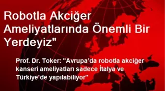 Robotla Akciğer Ameliyatlarında Önemli Bir Yerdeyiz'