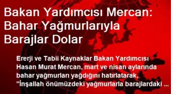 Bakan Yardımcısı Mercan: Bahar Yağmurlarıyla Barajlar Dolar