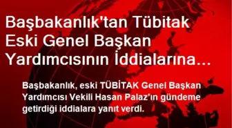 Başbakanlık'tan Tübitak Eski Genel Başkan Yardımcısının İddialarına Yanıt: Gerçeklere Tamamen Aykırı