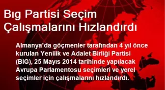 Bıg Partisi Seçim Çalışmalarını Hızlandırdı