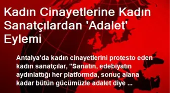 Kadın Cinayetlerine Kadın Sanatçılardan 'Adalet' Eylemi