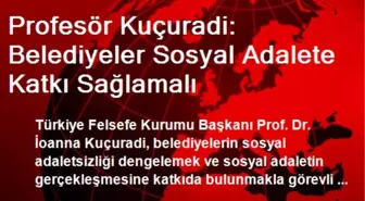 Profesör Kuçuradi: Belediyeler Sosyal Adalete Katkı Sağlamalı
