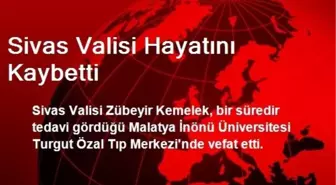 Sivas Valisi Zübeyir Kemelek Hayatını Kaybetti