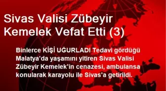 Sivas Valisi Zübeyir Kemelek Vefat Etti