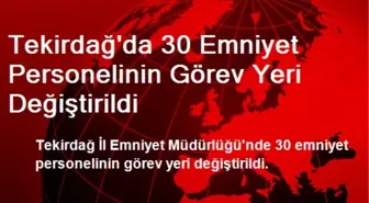 Tekirdağ'da 30 Emniyet Personelinin Görev Yeri Değiştirildi
