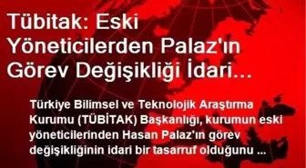 Tübitak: Eski Yöneticilerden Palaz'ın Görev Değişikliği İdari Bir Tasarruf