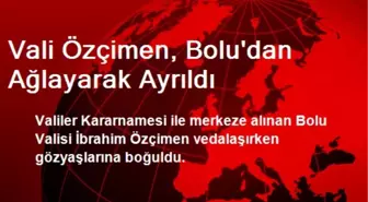 Vali Özçimen, Bolu'dan Ağlayarak Ayrıldı