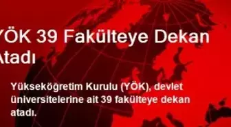 YÖK 39 Fakülteye Dekan Atadı