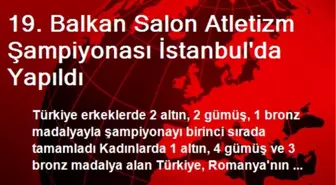 19. Balkan Salon Atletizm Şampiyonası İstanbul'da Yapıldı