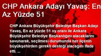 CHP Ankara Adayı Yavaş: En Az Yüzde 51