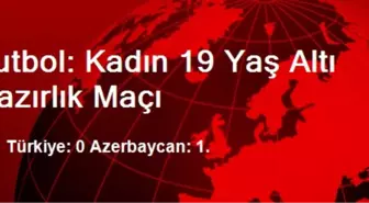 Futbol: Kadın 19 Yaş Altı Hazırlık Maçı