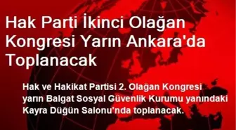 Hak Parti İkinci Olağan Kongresi Yarın Ankara'da Toplanacak