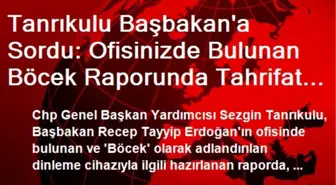 Tanrıkulu Başbakan'a Sordu: Ofisinizde Bulunan Böcek Raporunda Tahrifat Yapılmasını Kim İstedi?